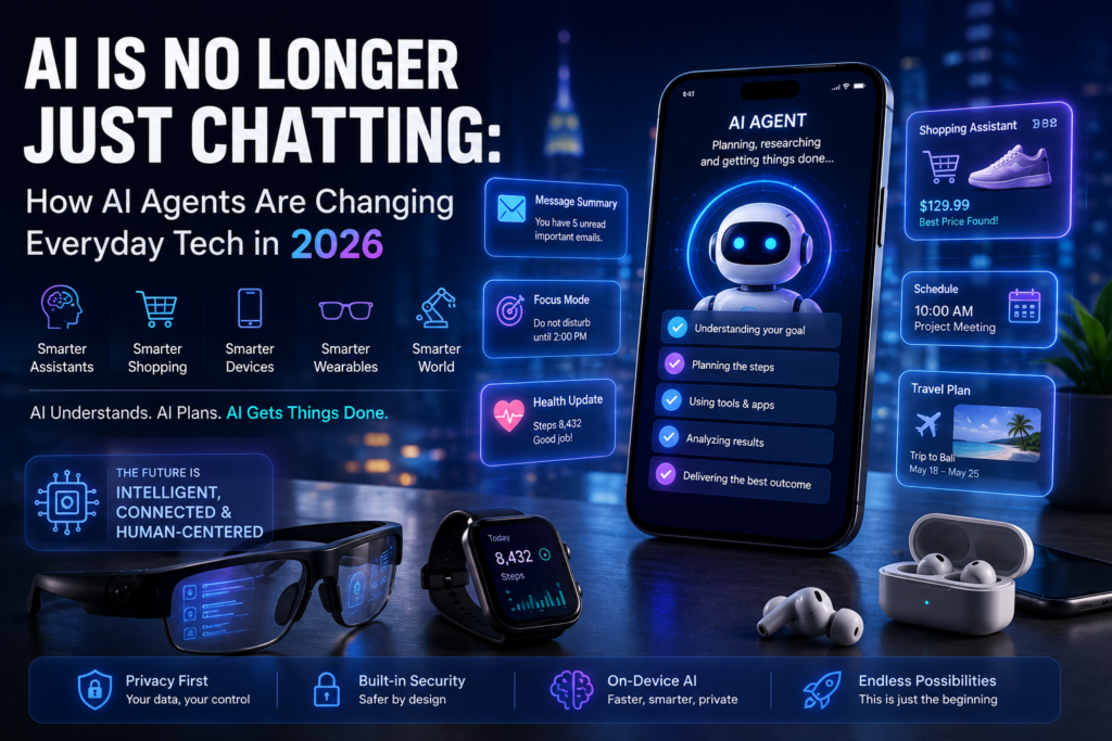 AI Is No Longer Just Chatting: How AI Agents Are Changing Everyday Tech in 2026